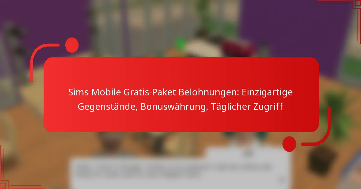 Sims Mobile Gratis-Paket Belohnungen: Einzigartige Gegenstände, Bonuswährung, Täglicher Zugriff
