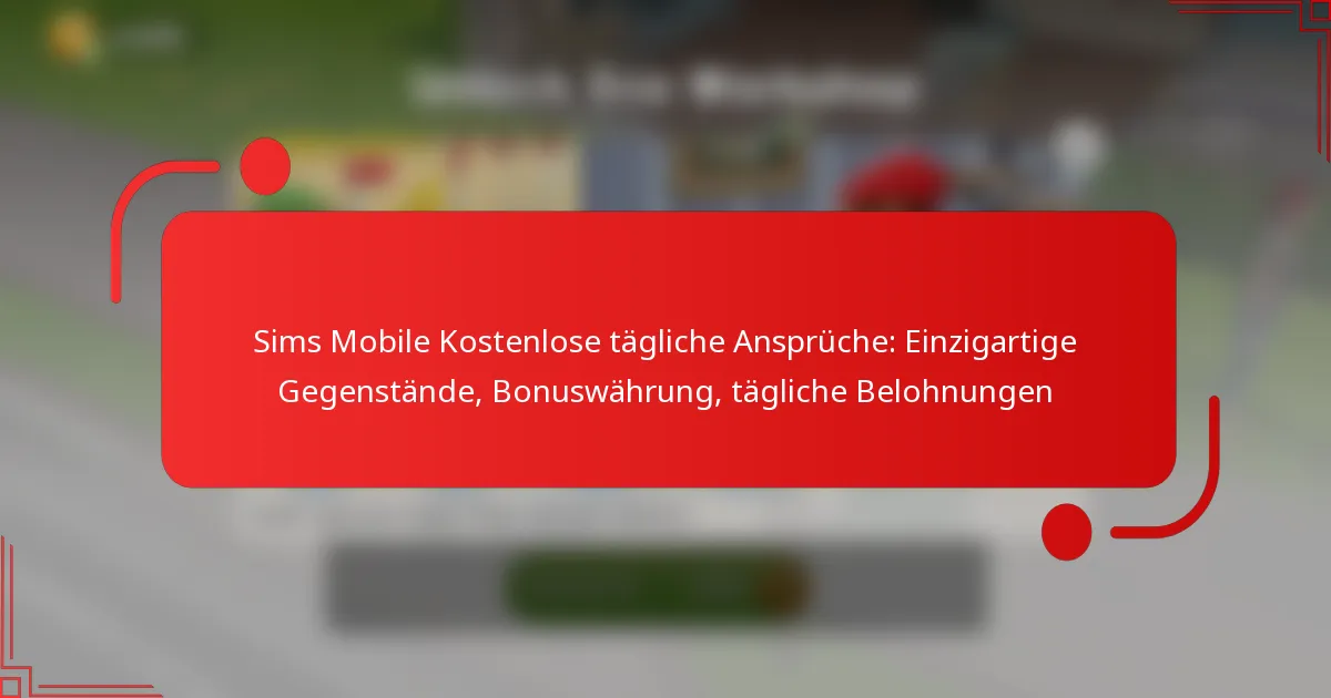 Sims Mobile Kostenlose tägliche Ansprüche: Einzigartige Gegenstände, Bonuswährung, tägliche Belohnungen