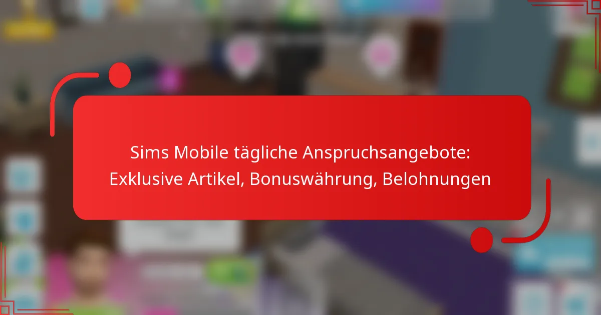 Sims Mobile tägliche Anspruchsangebote: Exklusive Artikel, Bonuswährung, Belohnungen