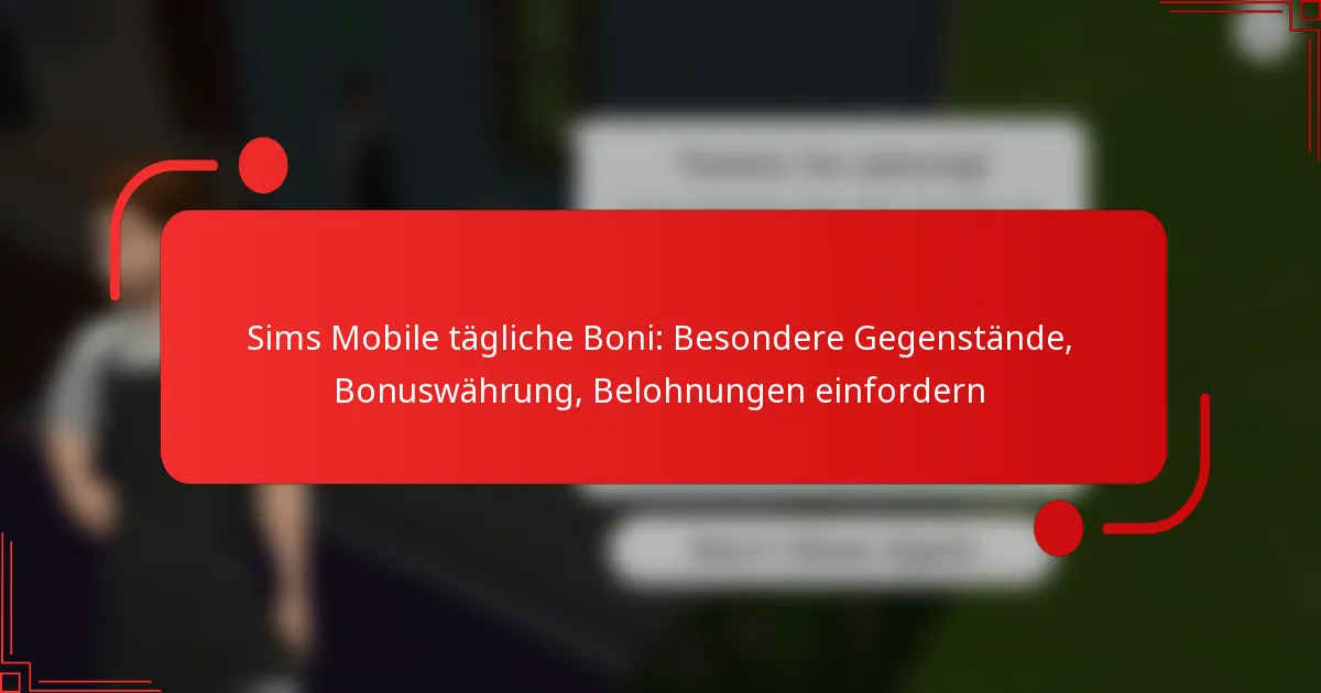 Sims Mobile tägliche Boni: Besondere Gegenstände, Bonuswährung, Belohnungen einfordern