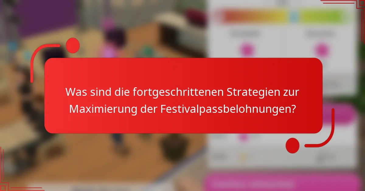 Was sind die fortgeschrittenen Strategien zur Maximierung der Festivalpassbelohnungen?