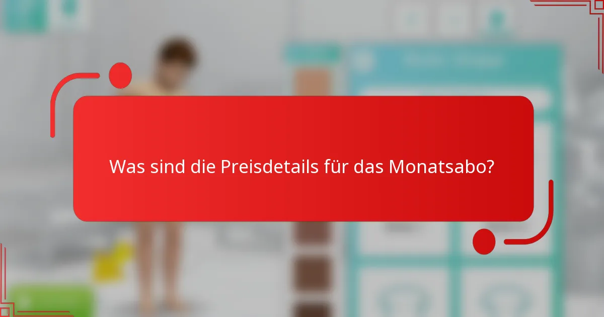 Was sind die Preisdetails für das Monatsabo?
