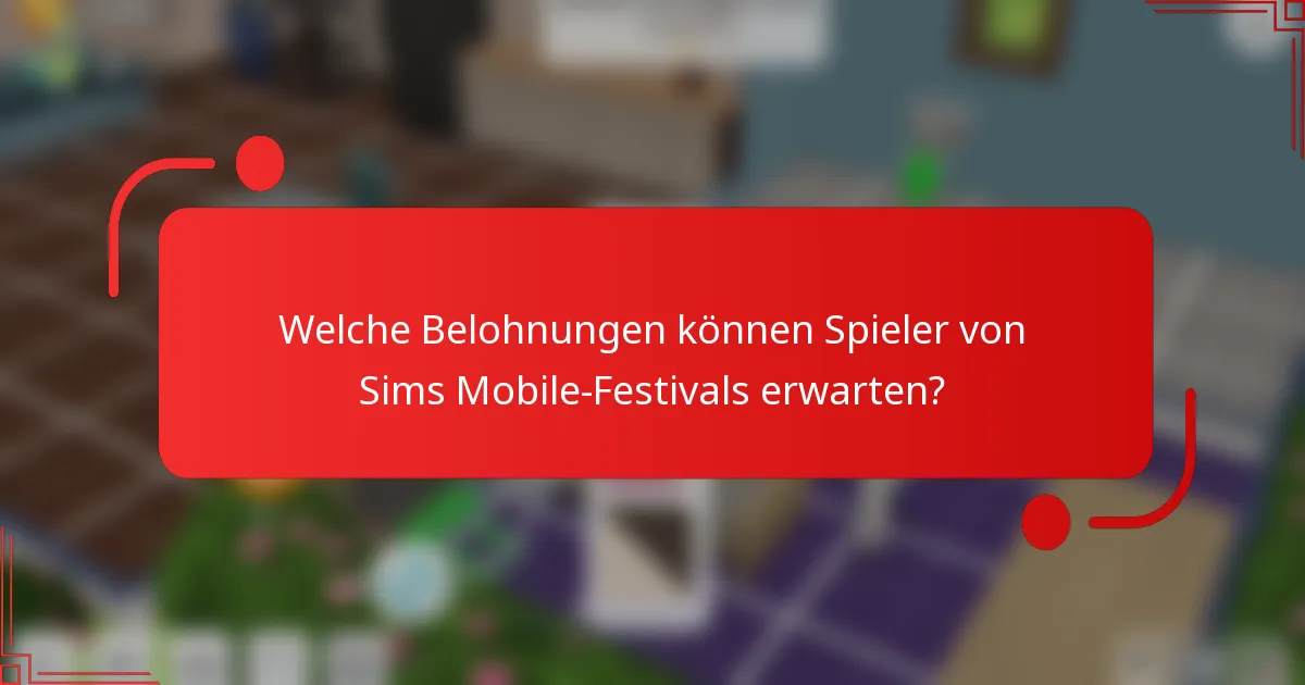 Welche Belohnungen können Spieler von Sims Mobile-Festivals erwarten?