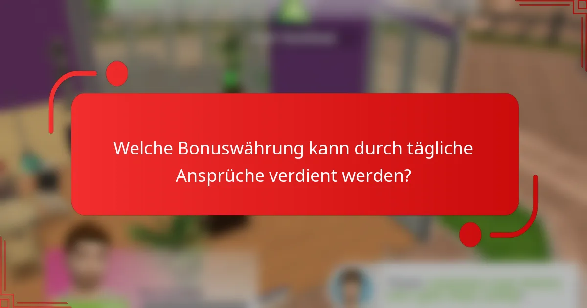 Welche Bonuswährung kann durch tägliche Ansprüche verdient werden?