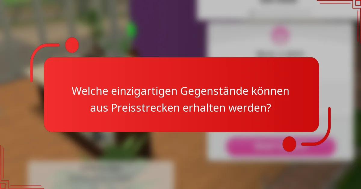 Welche einzigartigen Gegenstände können aus Preisstrecken erhalten werden?