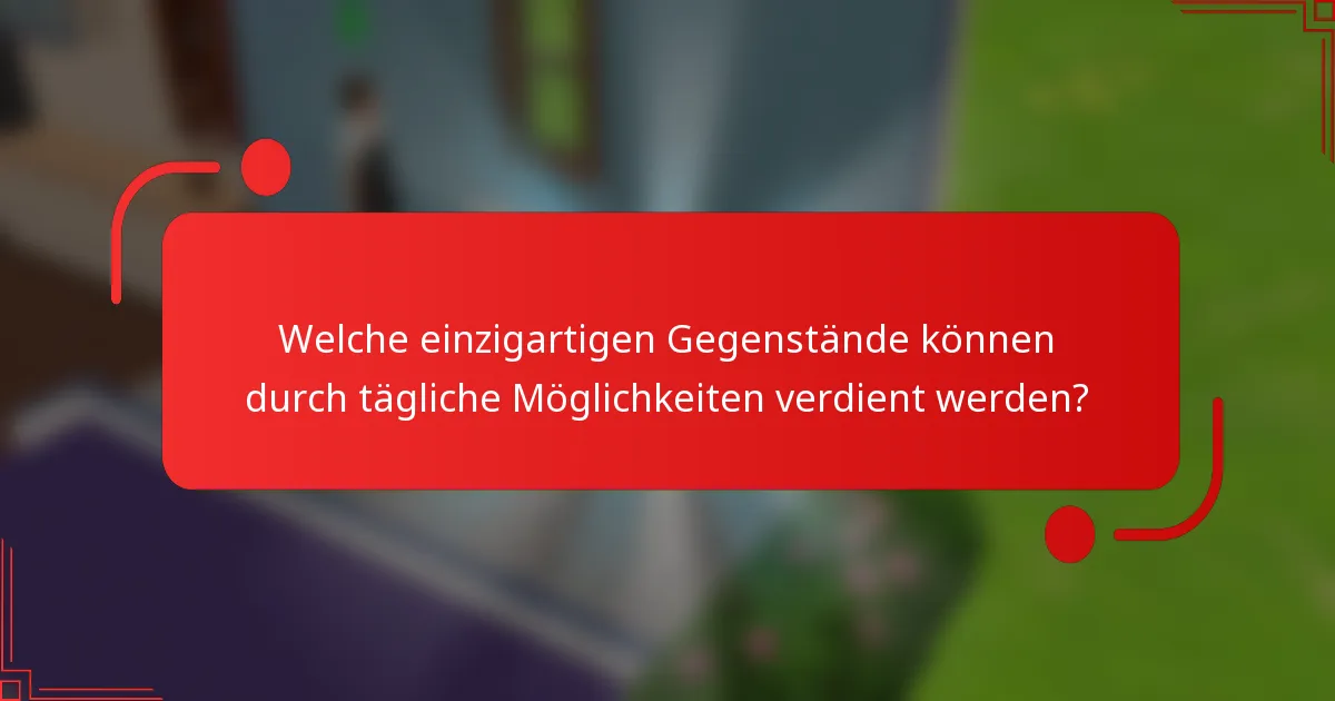 Welche einzigartigen Gegenstände können durch tägliche Möglichkeiten verdient werden?
