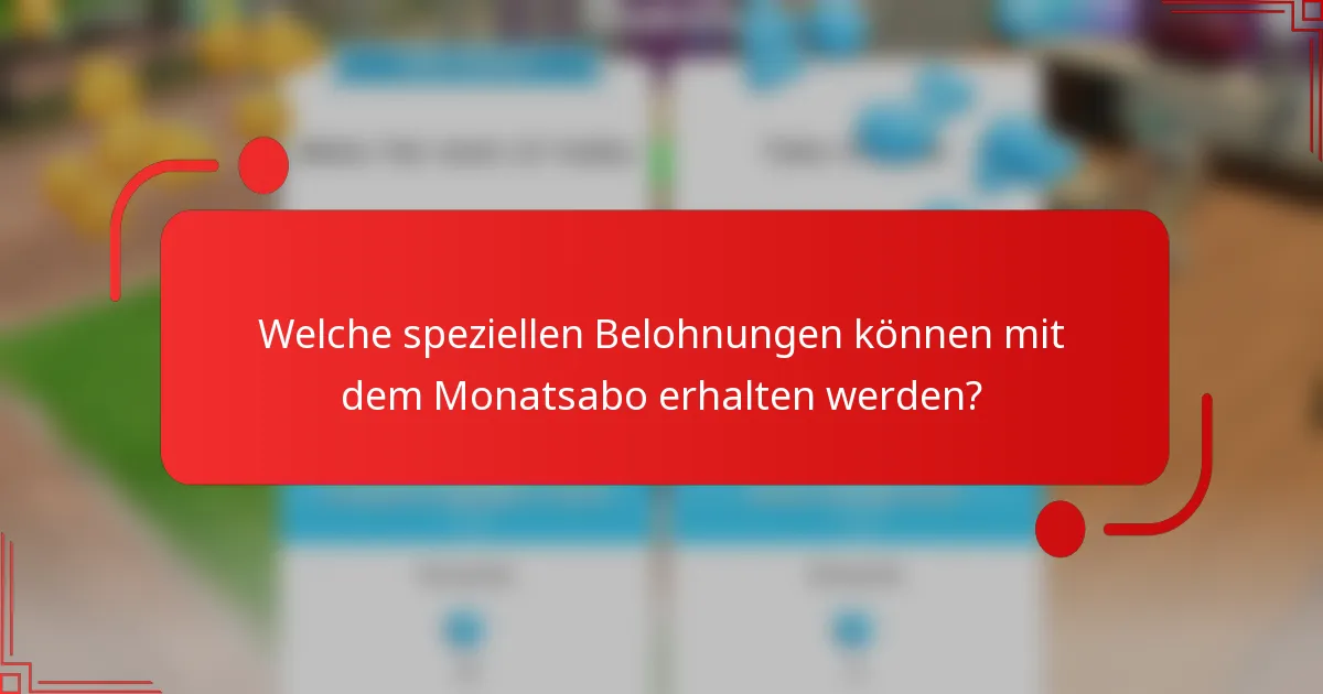 Welche speziellen Belohnungen können mit dem Monatsabo erhalten werden?