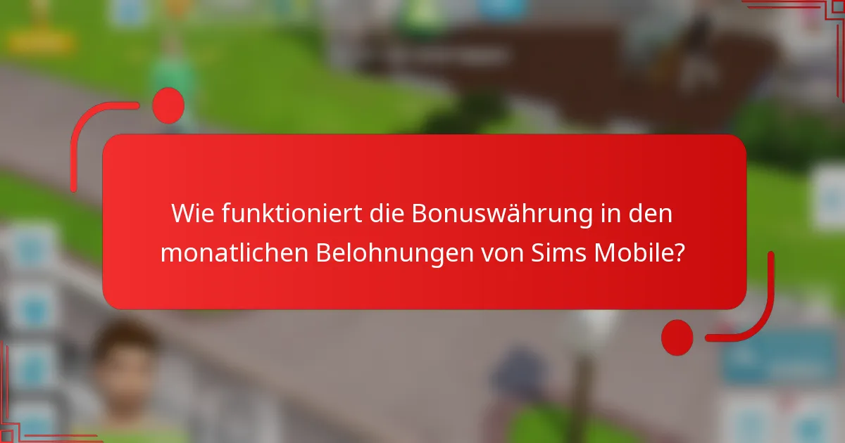 Wie funktioniert die Bonuswährung in den monatlichen Belohnungen von Sims Mobile?