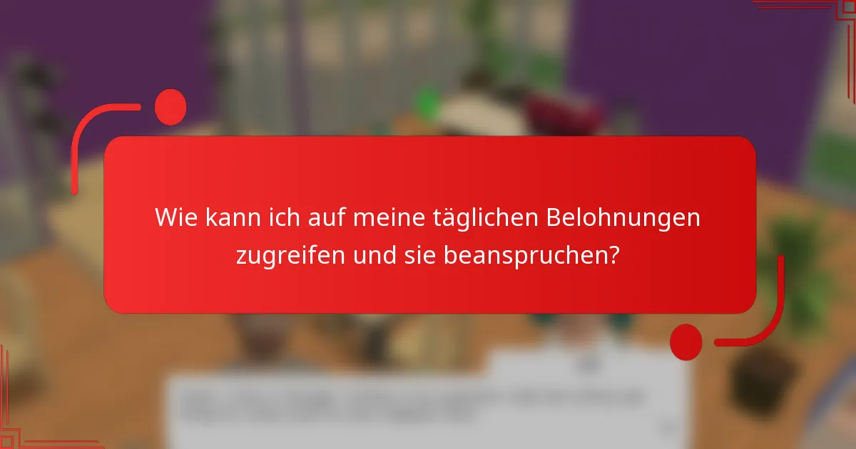 Wie kann ich auf meine täglichen Belohnungen zugreifen und sie beanspruchen?