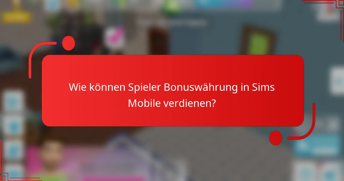 Wie können Spieler Bonuswährung in Sims Mobile verdienen?