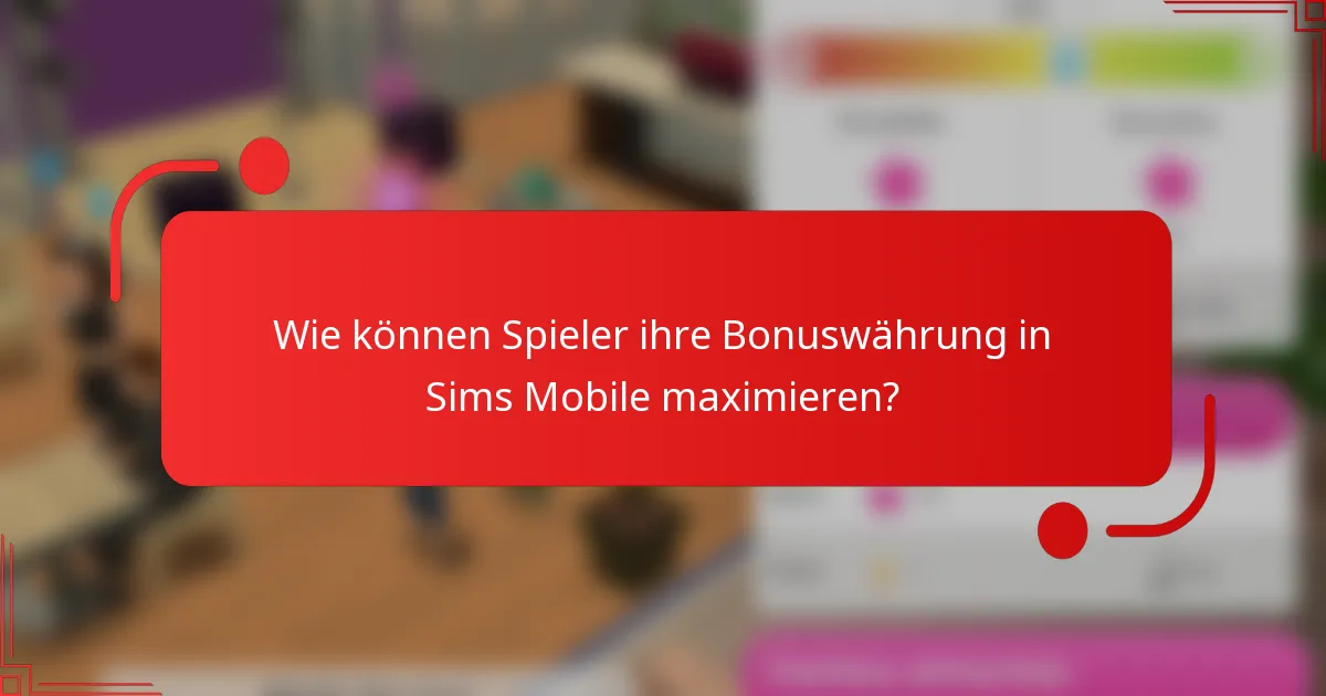 Wie können Spieler ihre Bonuswährung in Sims Mobile maximieren?