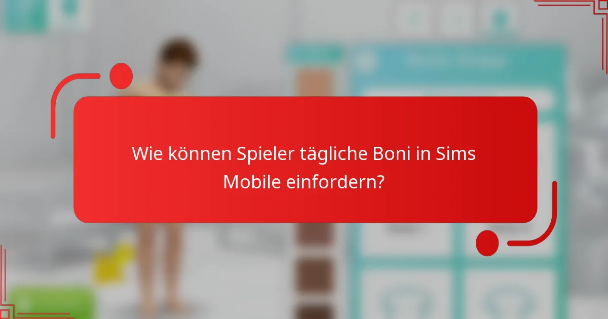 Wie können Spieler tägliche Boni in Sims Mobile einfordern?