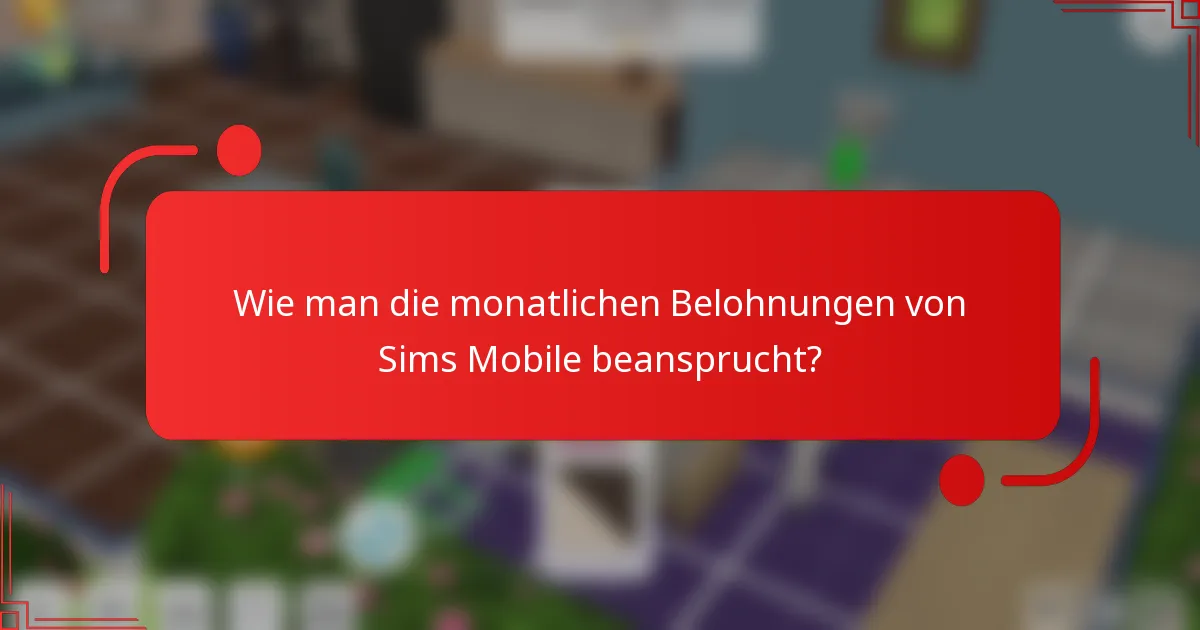Wie man die monatlichen Belohnungen von Sims Mobile beansprucht?