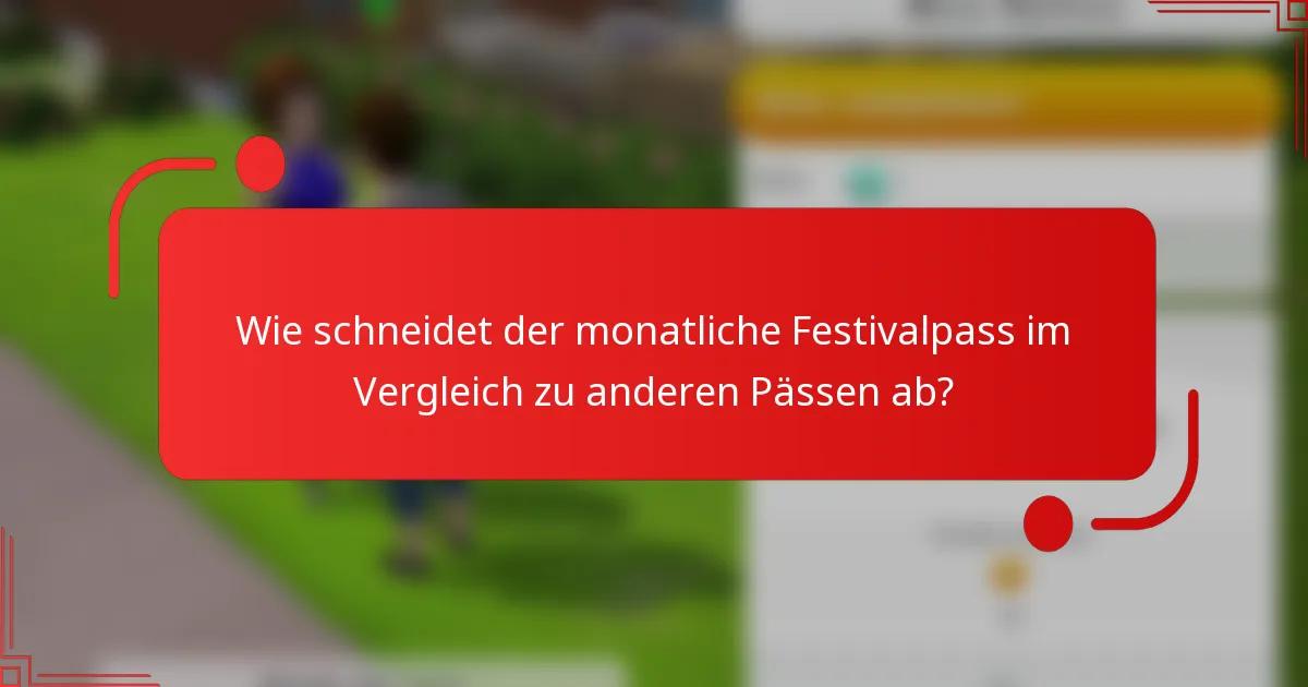 Wie schneidet der monatliche Festivalpass im Vergleich zu anderen Pässen ab?