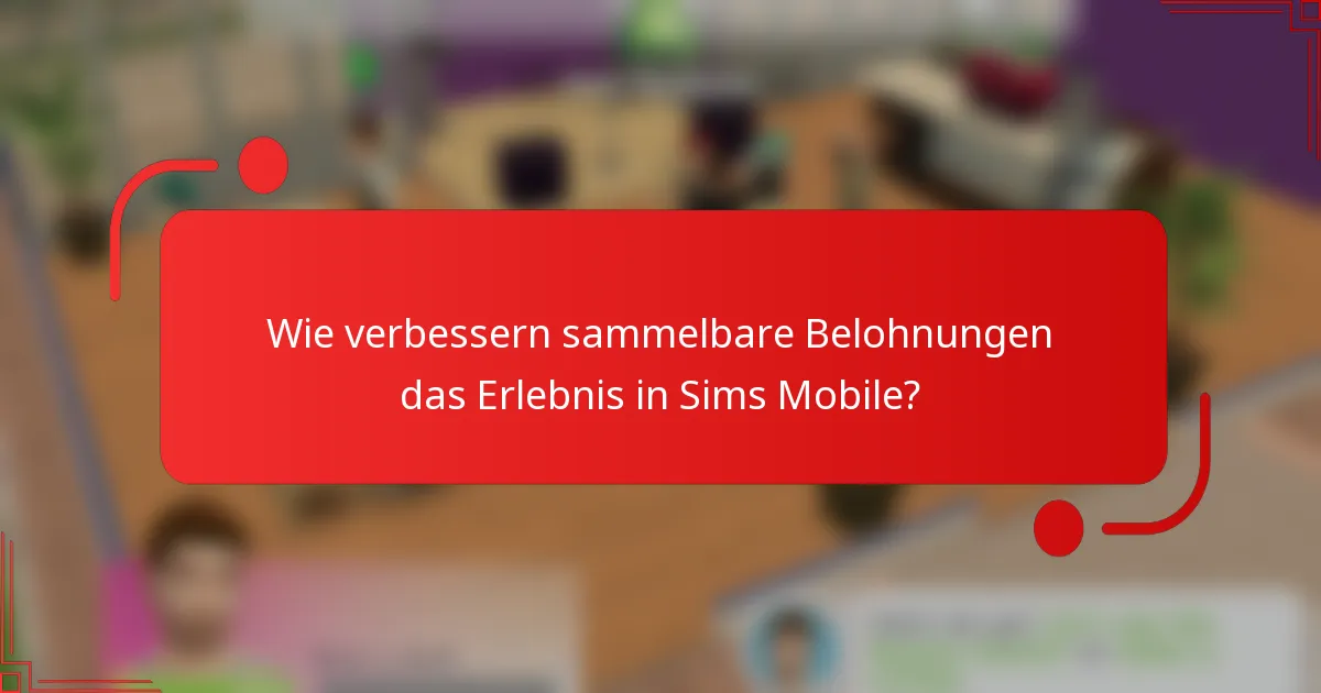 Wie verbessern sammelbare Belohnungen das Erlebnis in Sims Mobile?